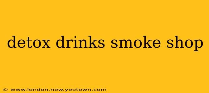 detox drinks smoke shop