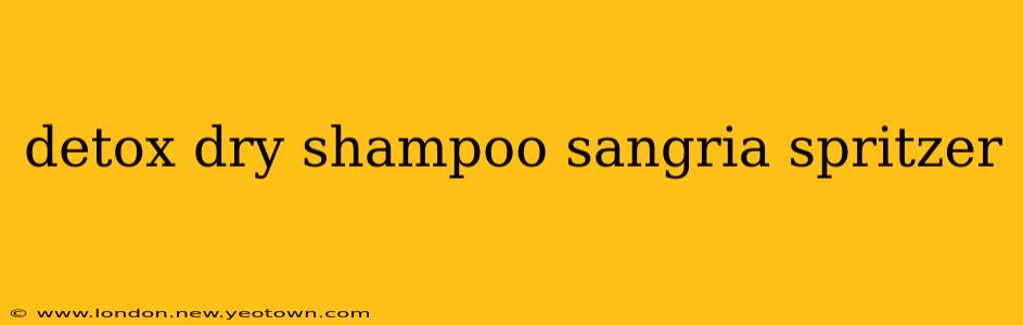 detox dry shampoo sangria spritzer