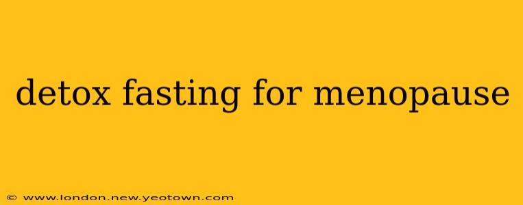 detox fasting for menopause