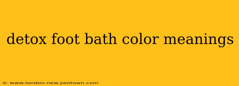 detox foot bath color meanings