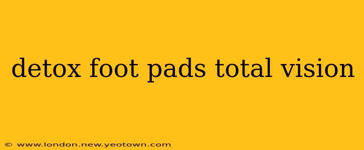 detox foot pads total vision