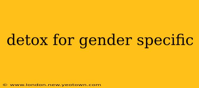 detox for gender specific