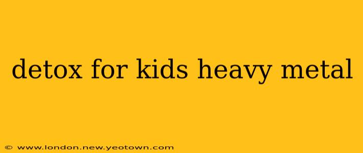 detox for kids heavy metal