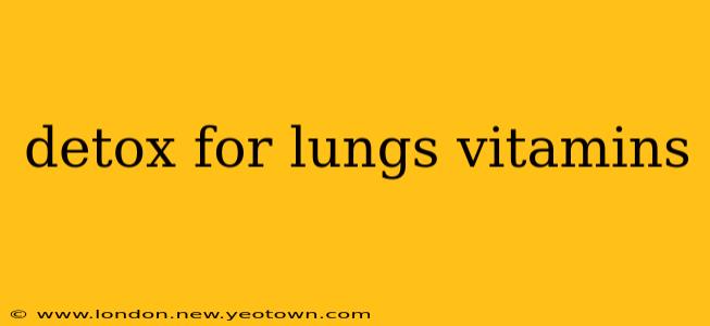detox for lungs vitamins