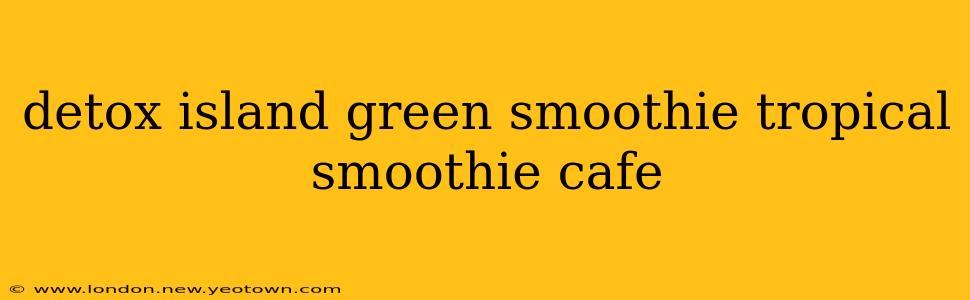 detox island green smoothie tropical smoothie cafe