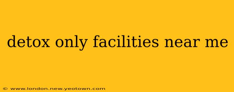 detox only facilities near me
