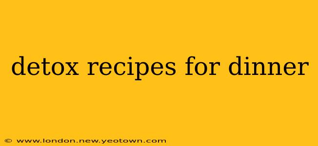 detox recipes for dinner