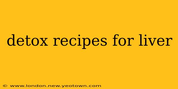 detox recipes for liver