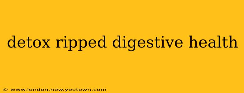 detox ripped digestive health