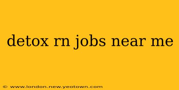 detox rn jobs near me