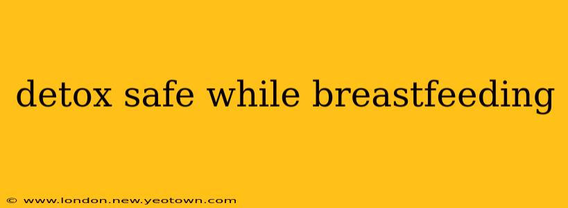 detox safe while breastfeeding