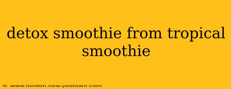 detox smoothie from tropical smoothie