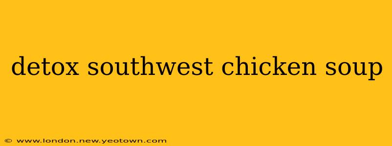 detox southwest chicken soup