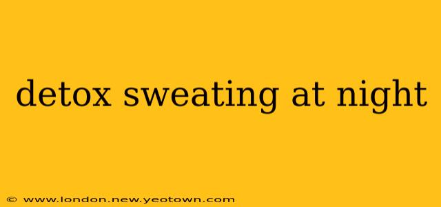 detox sweating at night