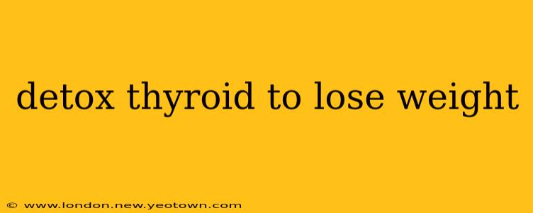 detox thyroid to lose weight