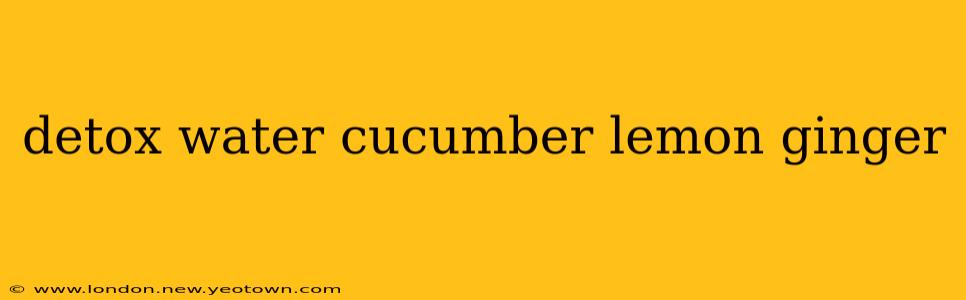 detox water cucumber lemon ginger