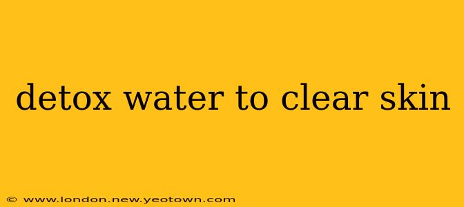 detox water to clear skin