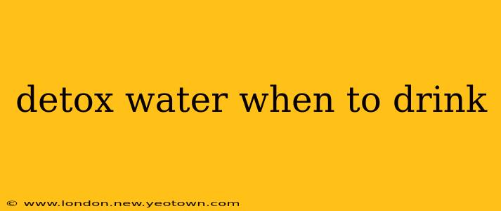 detox water when to drink