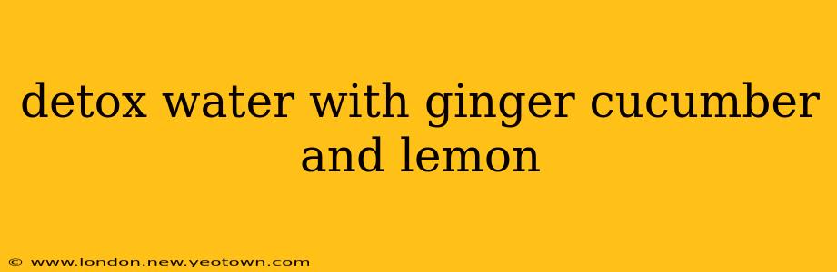 detox water with ginger cucumber and lemon