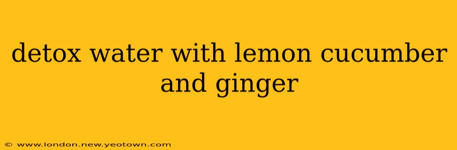 detox water with lemon cucumber and ginger