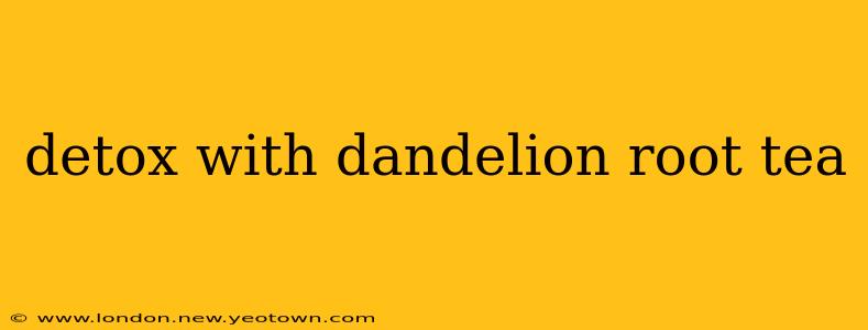 detox with dandelion root tea
