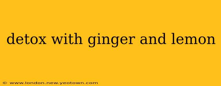 detox with ginger and lemon