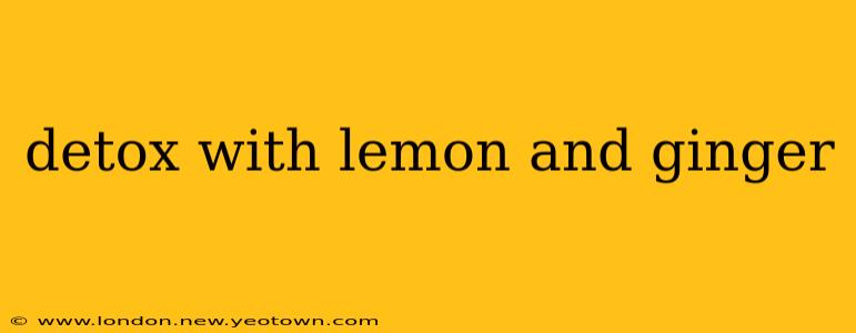 detox with lemon and ginger