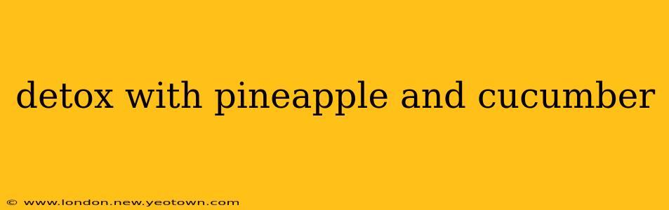 detox with pineapple and cucumber