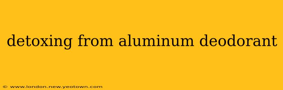 detoxing from aluminum deodorant