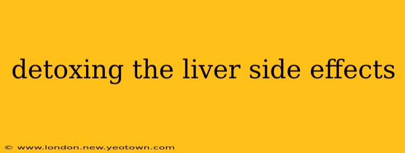 detoxing the liver side effects
