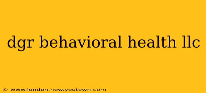 dgr behavioral health llc