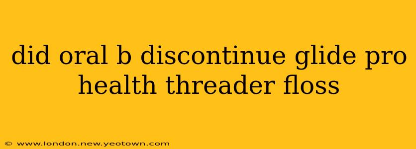 did oral b discontinue glide pro health threader floss