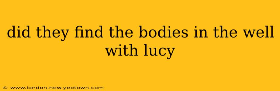 did they find the bodies in the well with lucy