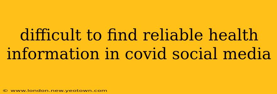 difficult to find reliable health information in covid social media