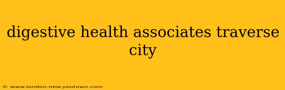 digestive health associates traverse city