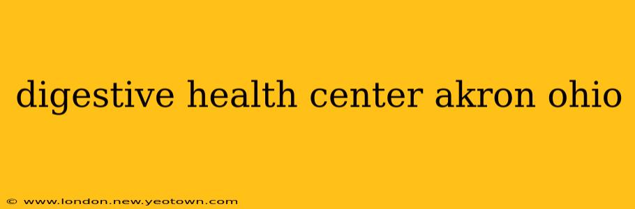 digestive health center akron ohio