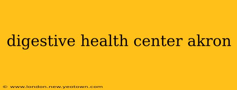 digestive health center akron