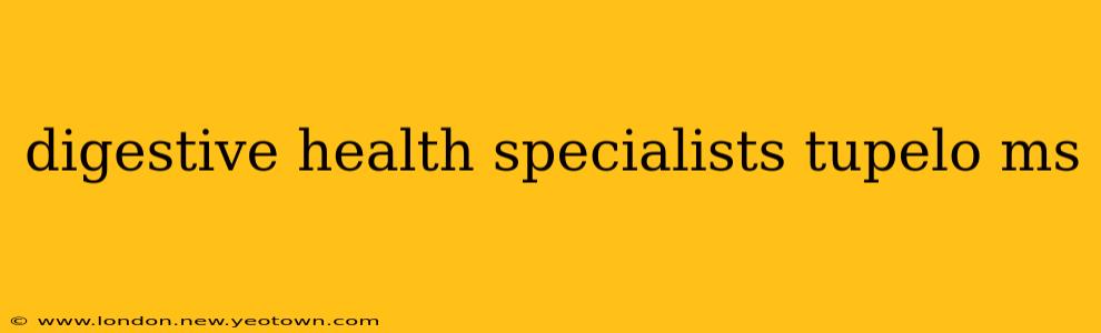 digestive health specialists tupelo ms