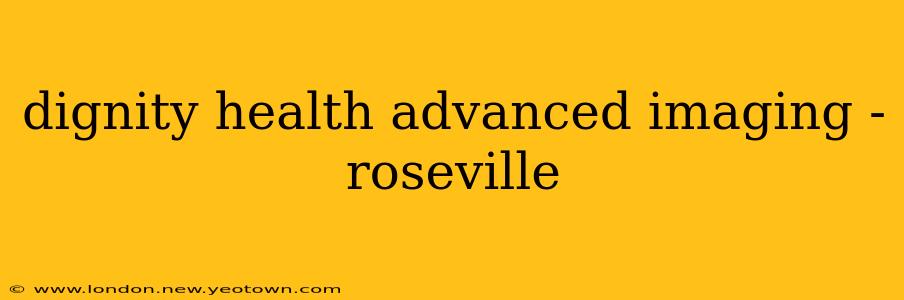 dignity health advanced imaging - roseville