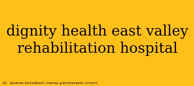 dignity health east valley rehabilitation hospital