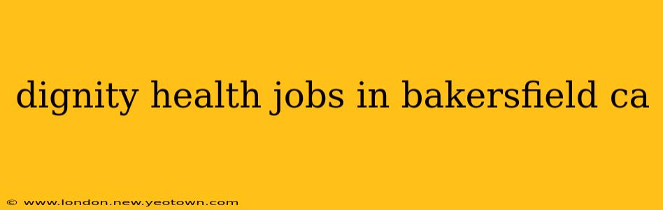 dignity health jobs in bakersfield ca