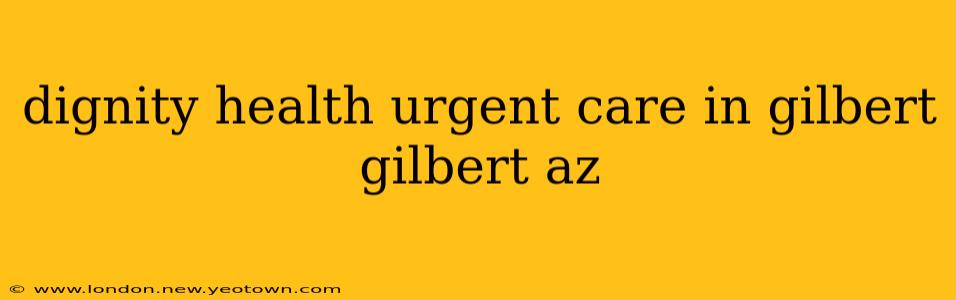 dignity health urgent care in gilbert gilbert az