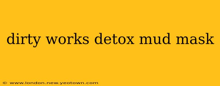 dirty works detox mud mask