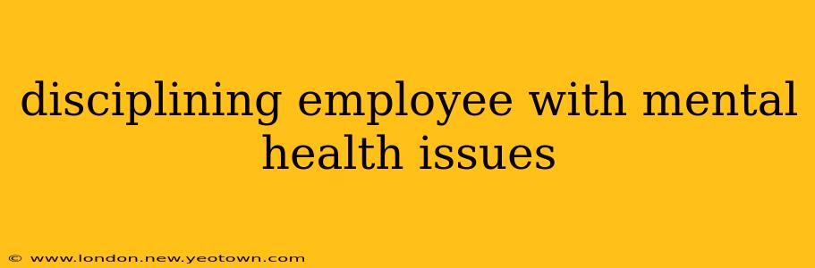disciplining employee with mental health issues