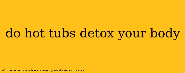 do hot tubs detox your body