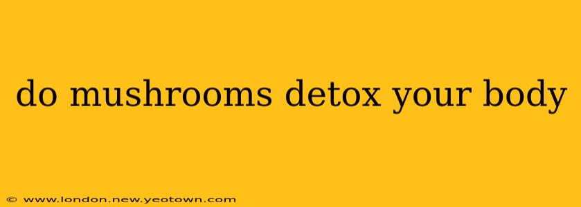 do mushrooms detox your body