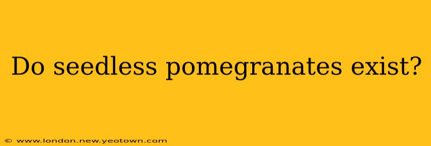 Do seedless pomegranates exist?