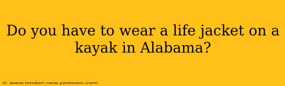 Do you have to wear a life jacket on a kayak in Alabama?
