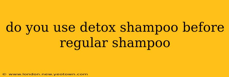 do you use detox shampoo before regular shampoo