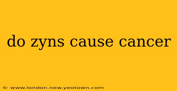 do zyns cause cancer